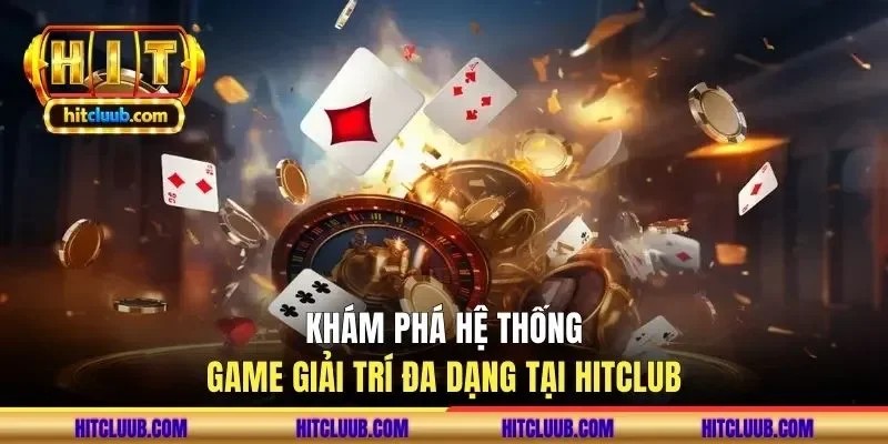 kham-pha-he-thong-game-giai-tri-da-dang-tai-hitclub